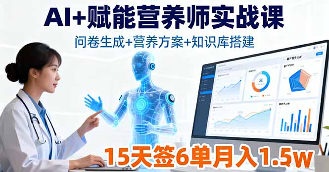 AI+赋能营养师实战课，问卷生成+营养方案+知识库搭建，15天签6单月入1.5w-创薯资源
