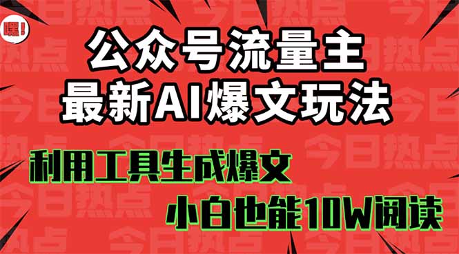 公众号流量主掘金新玩法，利用AI工具发布爆文，小白也能篇篇10W+文章，…-创薯资源