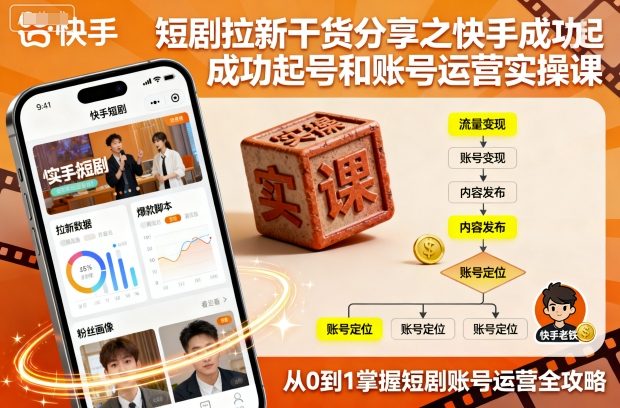 短剧拉新干货分享之快手成功起号和账号运营实操课-创薯资源