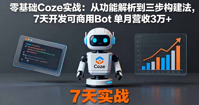 零基础Coze实战：从功能解析到三步构建法，7天开发可商用Bot 单月营收3万+-创薯资源