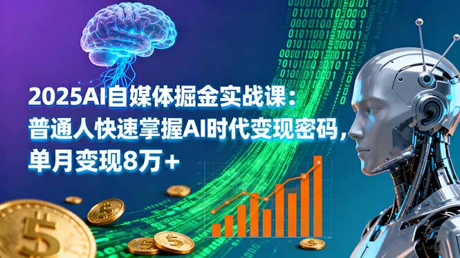 2025AI自媒体掘金实战课：普通人快速掌握AI时代变现密码，单月变现8万+-创薯资源