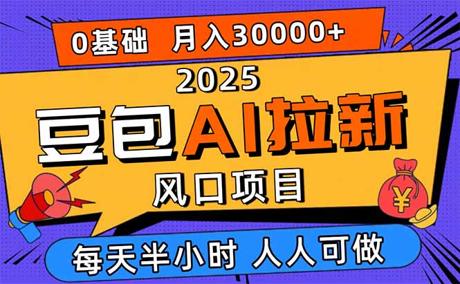 2025豆包AI拉新风口项目，0粉0基础月入3W+，新手小白轻松学会-创薯资源