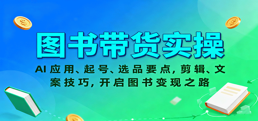 图书带货实操，AI应用、起号、选品要点，剪辑、文案技巧，开启图书变现之路-创薯资源