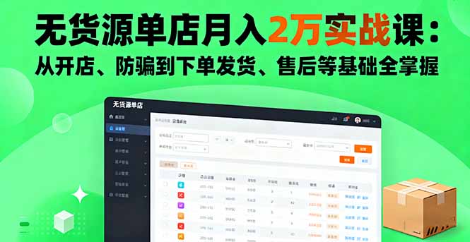 无货源单店月入2万实战课：从开店、防骗到下单发货、售后等基础全掌握-创薯资源