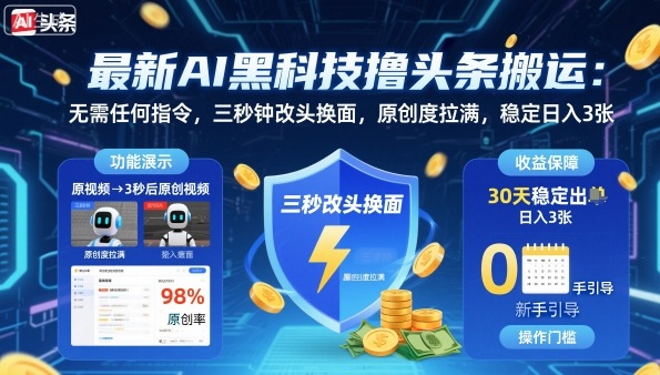 最新AI黑科技撸头条搬运，无需任何指令，三秒钟给你改头换面，原创度直接拉满，稳定日入3张【揭秘】-创薯资源