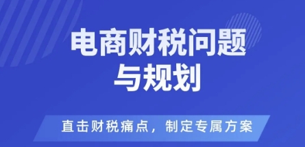 电商企业财税风险与规避，直击财税痛点，制定专属方案-创薯资源