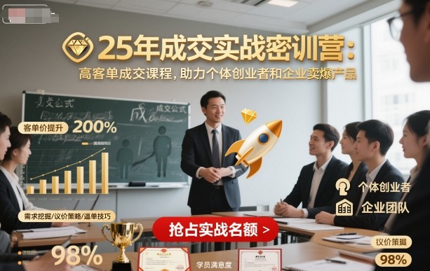 25年成交实战密训营，高客单成交课程，助力个体创业者和企业卖爆产品-创薯资源