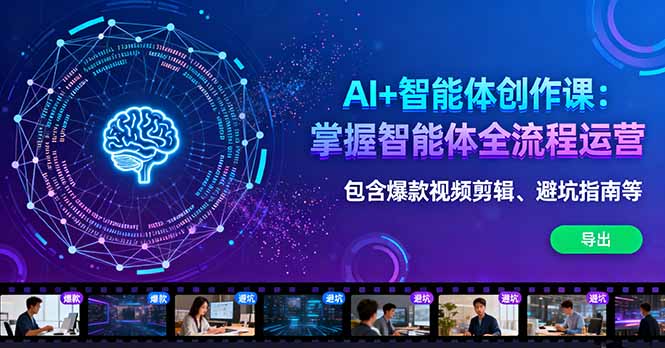 AI+智能体创作课：掌握智能体全流程运营。包含爆款视频剪辑、避坑指南等-创薯资源