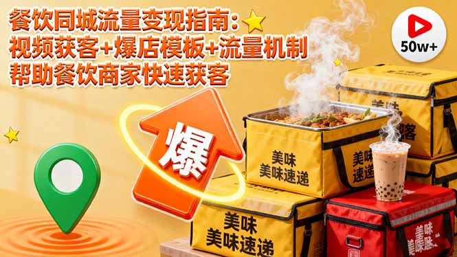 餐饮同城流量变现指南：视频获客+爆店模板+流量机制 帮助餐饮商家快速获客-创薯资源