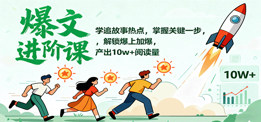 爆文进阶课：学追故事热点，掌握关键一步，解锁爆上加爆，产出10w+阅读量-创薯资源