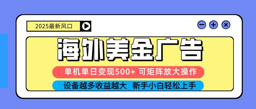 2025吃肉海外美金广告，单机单日变现500+，矩阵可无限放大，新手小白轻松上手-创薯资源