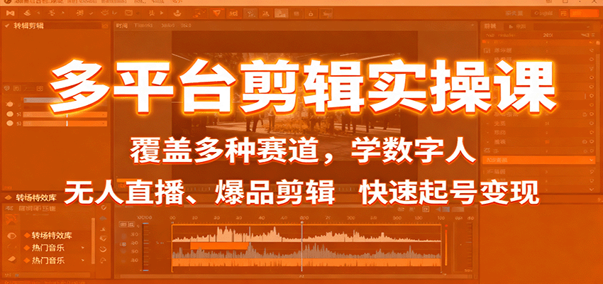 多平台剪辑实操课：覆盖多种赛道，学数字人、无人直播、爆品剪辑，快速起号变现-创薯资源