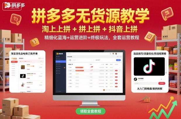 拼多多无货源教学，淘上拼+拼上拼+抖上拼，精细化蓝海+运营进阶+终极玩法，全套运营教程-创薯资源