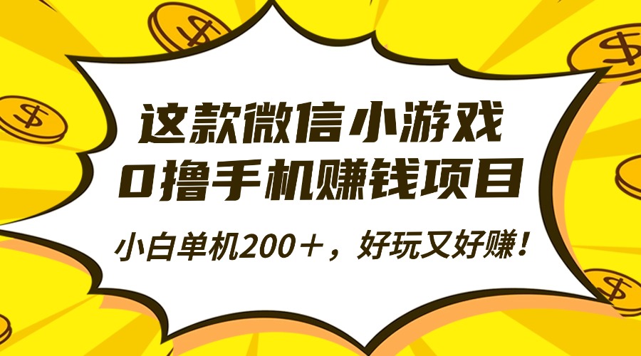 这款微信小游戏，0撸手机赚钱项目，小白单机200＋，好玩又好赚！-创薯资源