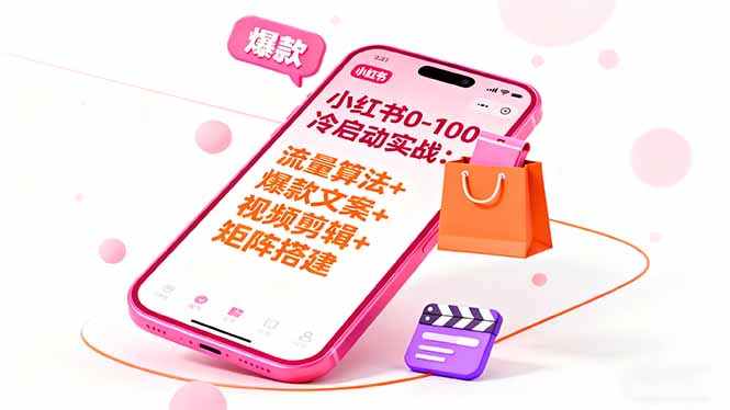 小红书0-100冷启动实战：流量算法+爆款选品+爆款文案+视频剪辑+矩阵搭建-创薯资源