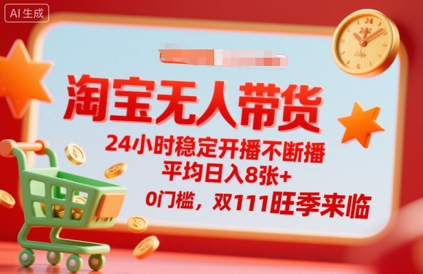 淘宝无人带货，24小时稳定开播不断播，平均日入8张+，0门槛，双11旺季来临【揭秘】-创薯资源