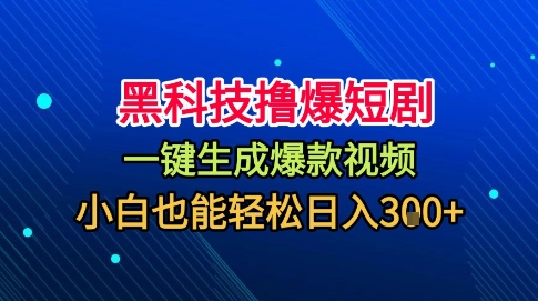 黑科技撸爆短剧，懒人玩法，无需剪辑，一键生成，秒过原创，小白也能轻松日入1k【揭秘】-创薯资源