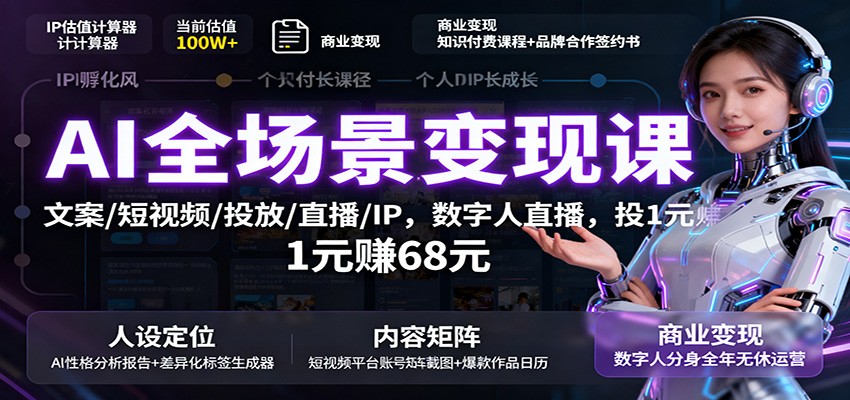 AI全场景变现课：文案/短视频/投放/直播/IP，数字人直播，投1元赚68元-创薯资源