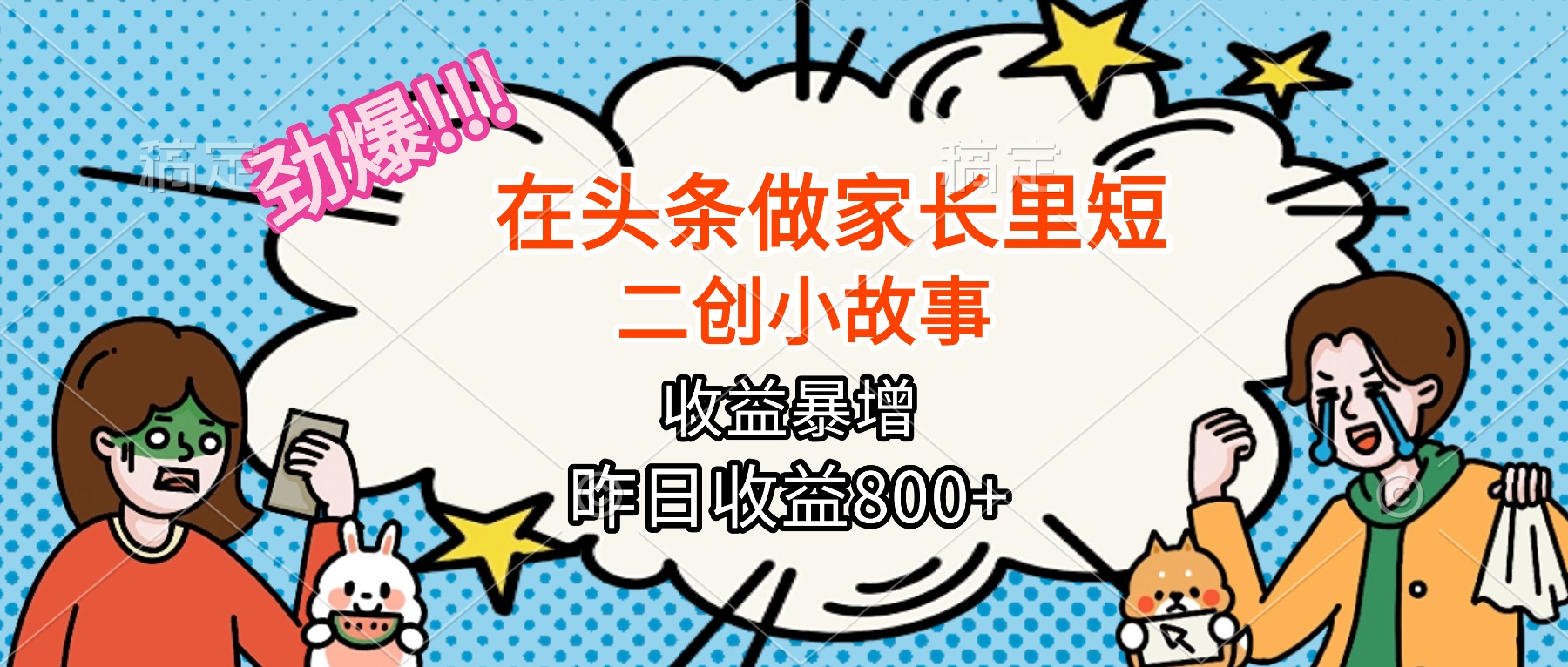 【劲爆】在头条做家长里短二创小故事，收益暴增，月入2W+-创薯资源