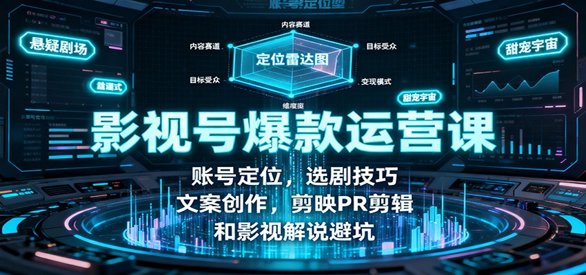 影视号爆款运营课：账号定位，选剧技巧，文案创作，剪映PR剪辑和影视解说避坑-创薯资源