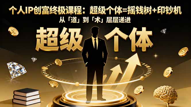 个人IP创富终极课程：超级个体=摇钱树+印钞机，从「道」到「术」层层递进-创薯资源