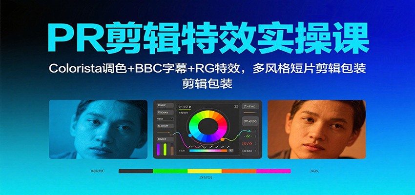 PR剪辑特效实操课:Colorista调色+BBC字幕+RG特效,多风格短片剪辑包装-创薯资源