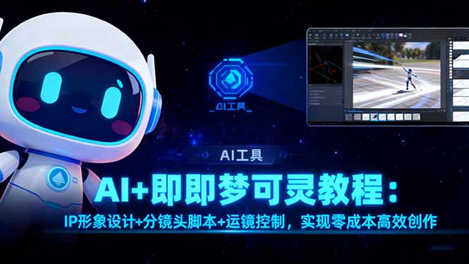 AI+即梦可灵教程：IP形象设计+分镜头脚本+运镜控制，实现零成本高效创作-创薯资源