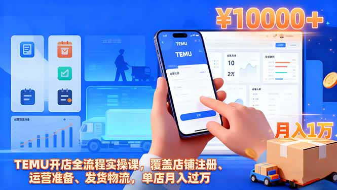TEMU开店全流程实操课，覆盖店铺注册、运营准备、发货物流，单店月入过万-创薯资源