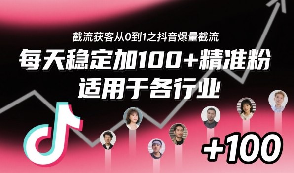 截流获客从0到1之抖音爆量截流,每天稳定加100+精准粉,适用于各行业-创薯资源