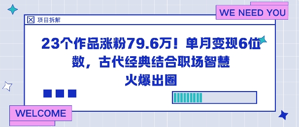 23个作品涨粉79.6W！单月变现6位数，古代经典结合职场智慧火爆出圈-创薯资源
