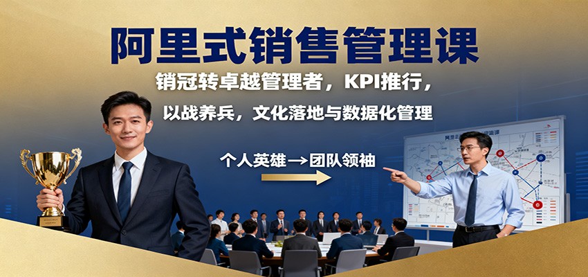 阿里式销售管理课：销冠转卓越管理者，KPI 推行，以战养兵，文化落地与数据化管理-创薯资源