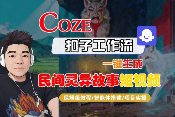 Coze扣子智能体工作流一键生成“民间灵异故事“短视频,全流程保姆级教学-创薯资源