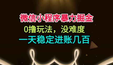 微信小程序暴力掘金,0撸玩法,没难度,一天稳定进账几张【揭秘】-创薯资源