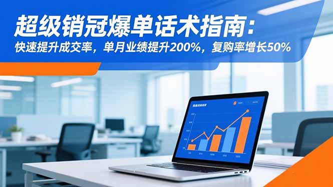 超级销冠爆单话术指南:快速提升成交率,单月业绩提升200%,复购率增长50%-创薯资源