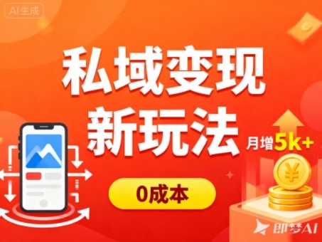 私域变现新玩法，0成本，多端引流，普通人月增收5k+-创薯资源