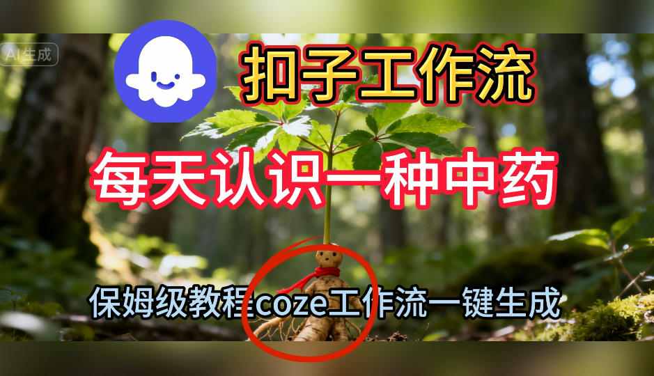 Coze扣子工作流一键生成每天认识一种中药短视频，保姆级搭建教学-创薯资源