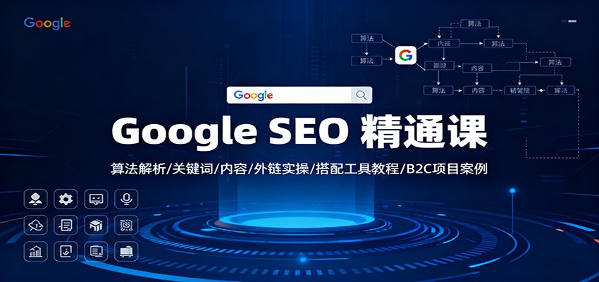 Google SEO 精通课:算法解析/关键词/内容/外链实操/搭配工具教程/B2C项目案例-创薯资源