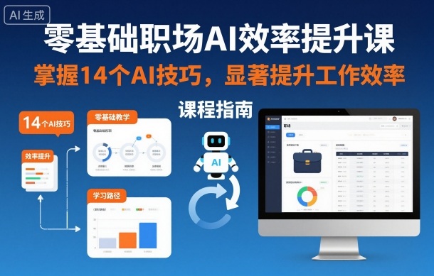 零基础职场AI效率提升课,掌握14个AI技巧,显著提升工作效率-创薯资源