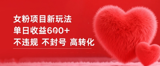 女粉项目新玩法单日收益6张+不违规不封号高转化-创薯资源