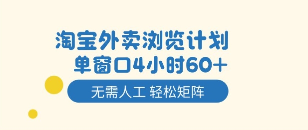 淘宝外卖浏览计划，到窗口4小时60+无需人工，轻松矩阵开干【揭秘】-创薯资源