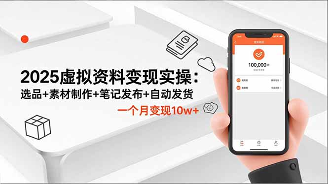 2025虚拟资料变现实操：选品+素材制作+笔记发布+自动发货，一个月变现10w+-创薯资源