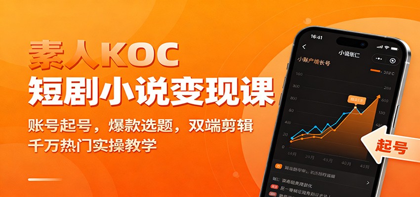 素人KOC短剧小说变现课：账号起号，爆款选题，双端剪辑，千万热门实操教学-创薯资源
