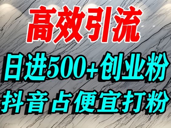 怎么打创业粉？抖音利用占便宜心理引流创业粉，单人日引500+精准流量-创薯资源