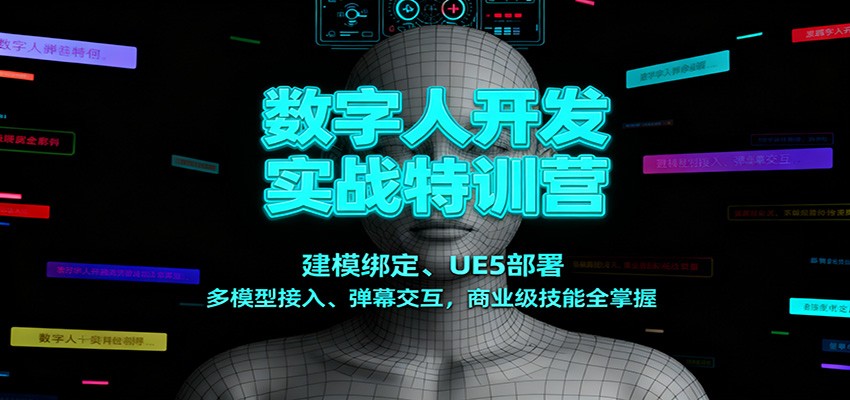 数字人开发实战特训营：建模绑定、UE5部署、多模型接入、弹幕交互，商业级技能全掌握-创薯资源