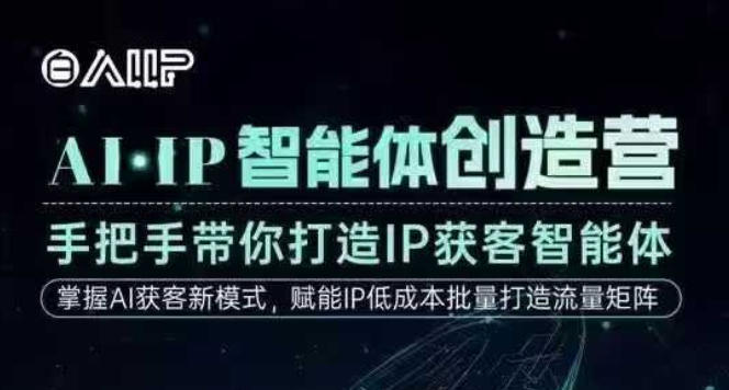 AI·IP智能体创造营，手把手带你打造IP获客智能体，高成交创始人IP课-创薯资源