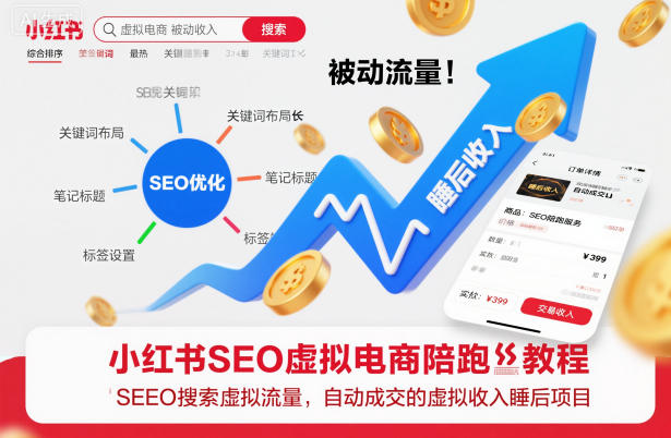 小红书SEO虚拟电商陪跑教程,实现seo搜索被动流量,自动成交的被动收入睡后项目-创薯资源