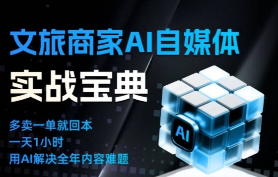 文旅商家AI自媒体实战课，告别无效内卷，用AI重塑文旅自媒体运营思维-创薯资源