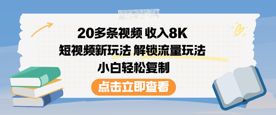 20多条视频收入8K,短视频新玩法,解锁流量玩法,小白轻松复制-创薯资源