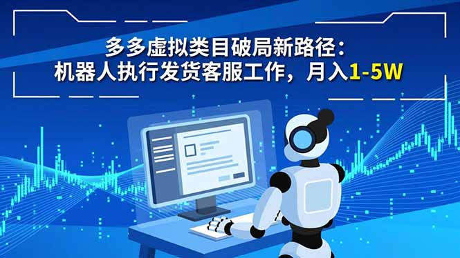 多多虚拟类目破局新路径:机器人执行发货客服工作,月入 1-5W-创薯资源