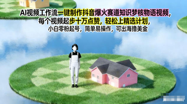 AI视频工作流一键制作抖音爆火赛道知识梦核物语视频，每个视频起步10W点赞，轻松上精选计划-创薯资源